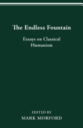 The Endless Fountain: Essays on Classical Humanism