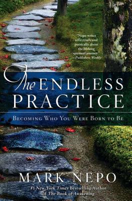 The Endless Practice: Becoming Who You Were Born to Be - Nepo, Mark
