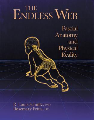 The Endless Web: Fascial Anatomy and Physical Reality - Schultz, R. Louis, and Feitis, Rosemary, and Thompson, Ronald (Photographer)