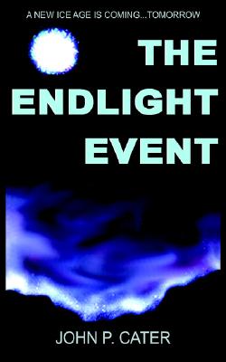 The Endlight Event: A New Ice Age Is Coming...Tomorrow - Cater, John P