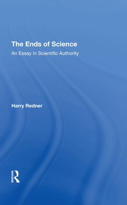 The Ends Of Science: An Essay In Scientific Authority - Redner, Harry