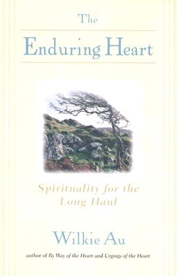 The Enduring Heart: Spirituality for the Long Haul - Au, Wilkie