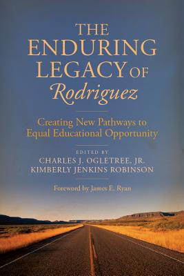 The Enduring Legacy of Rodriguez: Creating New Pathways to Equal Educational Opportunity - Ogletree, Charles J (Editor), and Robinson, Kimberly Jenkins (Editor), and Ryan, James E (Foreword by)