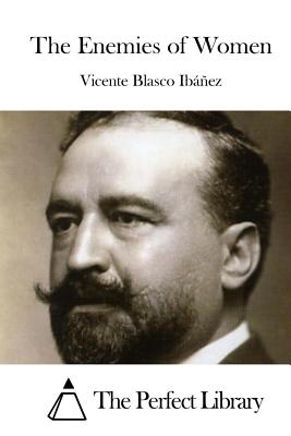 The Enemies of Women - The Perfect Library (Editor), and Blasco Ibanez, Vicente