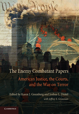 The Enemy Combatant Papers: American Justice, the Courts, and the War on Terror - Greenberg, Karen J (Editor), and Dratel, Joshua L (Editor)