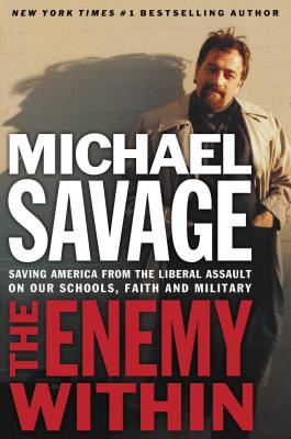 The Enemy Within: Saving America from the Liberal Assault on Our Churches, Schools, and Military - Savage, Michael