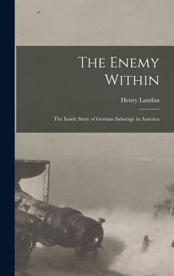 The Enemy Within; the Inside Story of German Sabotage in America - Landau, Henry