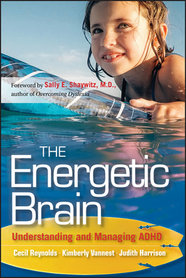 The Energetic Brain: Understanding and Managing ADHD - Reynolds, Cecil R., and Vannest, Kimberly J., and Harrison, Judith R.