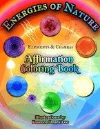 The Energies of Nature Affirmation Coloring Book for All Ages: Elements & Chakras
