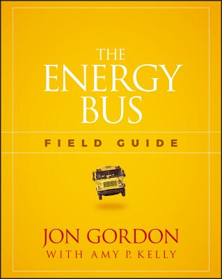 The Energy Bus Field Guide - Gordon, Jon, and Kelly, Amy P