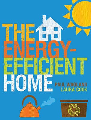The Energy-efficient Home - Wagland, Paul, and Cook, Laura