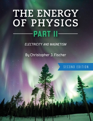 The Energy of Physics Part II: Electricity and Magnetism - Fischer, Christopher J