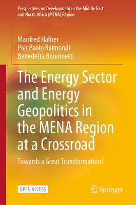 The Energy Sector and Energy Geopolitics in the Mena Region at a Crossroad: Towards a Great Transformation? - Hafner, Manfred, and Raimondi, Pier Paolo, and Bonometti, Benedetta