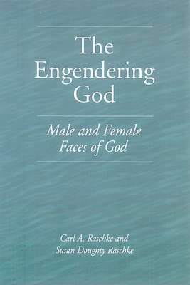 The Engendering God: Male and Female Faces of God - Raschke, Carl a, and Raschke, Susan Doughty