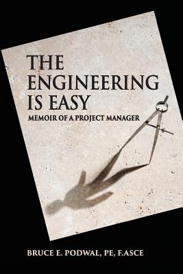The Engineering Is Easy: Memoir of a Project Manager - Podwal, Bruce E