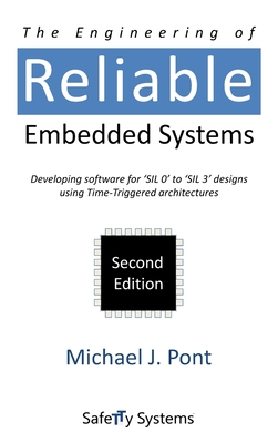The Engineering of Reliable Embedded Systems: Developing Software for 'SIL0' to 'SIL3' Designs Using Time-Triggered Architectures - Pont, Michael J.