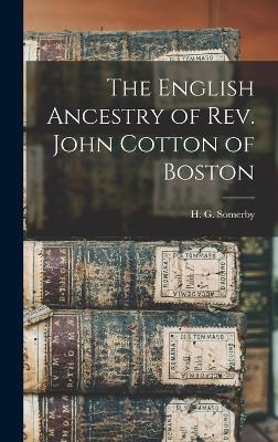 The English Ancestry of Rev. John Cotton of Boston - Somerby, H G 1805-1872