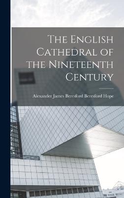 The English Cathedral of the Nineteenth Century - Hope, Alexander James Beresford Beres