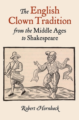 The English Clown Tradition from the Middle Ages to Shakespeare - Hornback, Robert