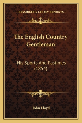 The English Country Gentleman: His Sports and Pastimes (1854) - Lloyd, John, CBE