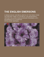 The English Emersons: A Genealogical Historical Sketch of the Family from the Earliest Times to the End of the Seventeenth Century, Including Various Modern Pedigrees, with an Appendix of Authorities