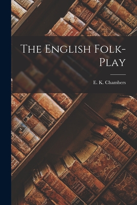 The English Folk-Play - Chambers, E K