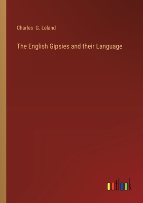 The English Gipsies and their Language - Leland, Charles G