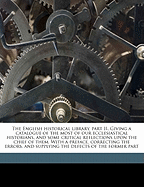 The English Historical Library, Part II. Giving a Catalogue of the Most of Our Ecclesiastical Historians, and Some Critical Reflections Upon the Chief of Them. with a Preface, Correcting the Errors, and Supplying the Defects of the Former Part