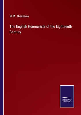 The English Humourists of the Eighteenth Century - Thackeray, W M