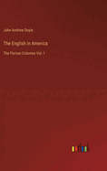 The English in America: The Puritan Colonies Vol. I