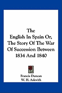 The English In Spain Or, The Story Of The War Of Succession Between 1834 And 1840