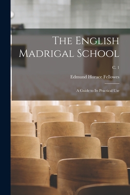 The English Madrigal School: a Guide to Its Practical Use; c. 1 - Fellowes, Edmund Horace 1870-1951