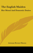 The English Maiden: Her Moral And Domestic Duties