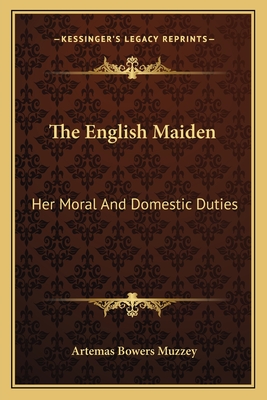 The English Maiden: Her Moral and Domestic Duties - Muzzey, Artemas Bowers