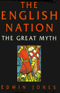 The English Nation: The Great Myth - Jones, Edwin