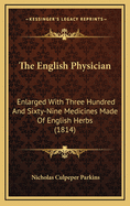 The English Physician: Enlarged with Three Hundred and Sixty-Nine Medicines Made of English Herbs (1814)