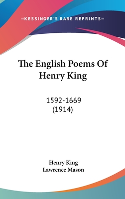 The English Poems of Henry King: 1592-1669 (1914) - King, Henry, and Mason, Lawrence (Editor)