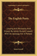 The English Poets: Lessing and Rousseau and Essays by James Russell Lowell with an Apology for a Preface