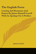 The English Poets: Lessing And Rousseau And Essays By James Russell Lowell With An Apology For A Preface