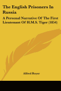 The English Prisoners In Russia: A Personal Narrative Of The First Lieutenant Of H.M.S. Tiger (1854)