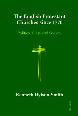 The English Protestant Churches since 1770; Politics, Class and Society - Hylson-Smith, Kenneth