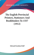 The English Provincial Printers, Stationers and Bookbinders to 1557 (1912)