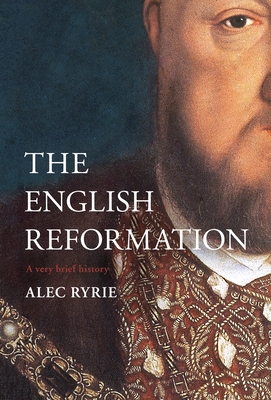 The English Reformation: A Very Brief History - Ryrie, Alec