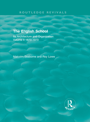 The English School: Its Architecture and Organization, Volume II 1870-1970 - Seaborne, Malcolm, and Lowe, Roy