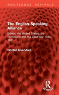 The English-Speaking Alliance: Britain, the United States, the Dominions and the Cold War 1945-1951