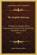 The English Staircase: A Historical Account of Its Characteristic Types to the End of the Eighteenth Century (1911)
