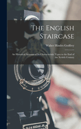 The English Staircase: An Historical Account of Its Characteristic Types to the End of the Xviiith Century