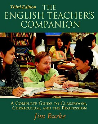 The English Teacher's Companion: A Complete Guide to Classroom, Curriculum, and the Profession - Burke, Jim, and Intrator, Sam (Foreword by)
