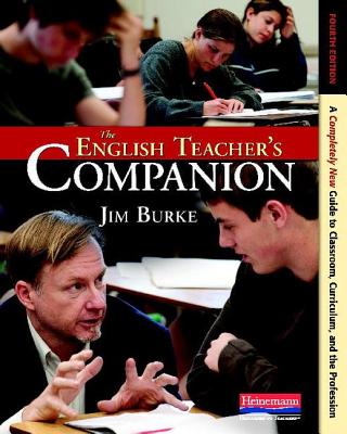 The English Teacher's Companion, Fourth Edition: A Completely New Guide to Classroom, Curriculum, and the Profession - Burke, Jim