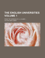 The English Universities. from the German of V. A. Huber .. Volume 1